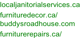 localjanitorialservices.ca	 furnituredecor.ca/ buddysroadhouse.com furniturerepairs.ca/
