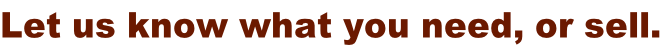 Let us know what you need, or sell.